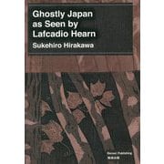 Ghostly Japan as Seen by Lafcadio Hearn―平川祐弘決定版著作集 [単行本]