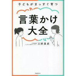 子どもがまっすぐ育つ言葉かけ大全 [単行本]