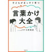子どもがまっすぐ育つ言葉かけ大全 [単行本]