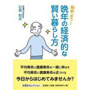 始めよう！晩年の経済的な賢い暮らし方（文芸社セレクション） [単行本]