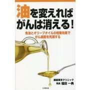 油を変えればがんは消える!―魚油とオリーブオイルの相乗効果でがん細胞を死滅する [単行本]