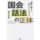 国会話法の正体 政界に巣くう怪しいレトリック [単行本]