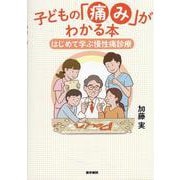 子どもの「痛み」がわかる本－はじめて学ぶ慢性痛診療 [単行本]