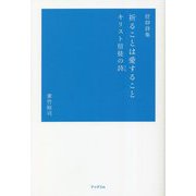 信仰詩集 祈ることは愛すること―キリスト信徒の詩 [単行本]