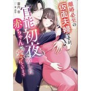 離婚必至の仮面夫婦ですが、官能初夜で宿した赤ちゃんごと愛されています(マーマレード文庫) [文庫]
