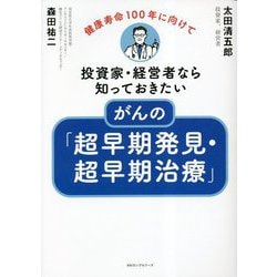 投資家・経営者なら知っておきたいがんの「超早期発見・超早期治療」―健康寿命100年に向けて [単行本]