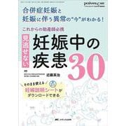 これからの助産師必携　見逃せない妊娠中の疾患30－合併症妊娠と妊娠に伴う異常の“今”がわかる！／そのまま使える妊婦説明シートがダウンロードできる(ペリネイタルケア2023年新春増刊) [単行本]