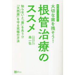 大切な歯を残そう!根管治療のススメ―知らないと「歯」を失う!?「天然歯」を守る究極の方法 [単行本]