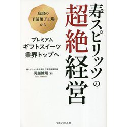 寿スピリッツの超絶経営―鳥取の下請菓子工場からプレミアムギフトスイーツ業界トップへ [単行本]