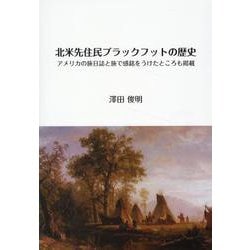北米先住民ブラックフットの歴史―アメリカの旅日誌と旅で感銘をうけたところも掲載 [単行本]