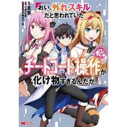 おい、外れスキルだと思われていた《チートコード操作》が化け物すぎるんだが。<2>(モンスターコミックス) [コミック]