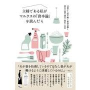 主婦である私がマルクスの「資本論」を読んだら－15冊から読み解く家事労働と資本主義の過去・現在・未来 [単行本]