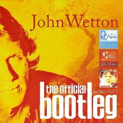 ジョン・ウェットン／ジョン・ウェットン・ザ・オフィシャル・ブートレグ・アーカイヴ Vol.1