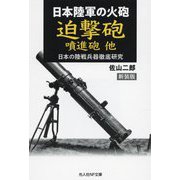 日本陸軍の火砲 迫撃砲 噴進砲他―日本の陸戦兵器徹底研究 新装版 (光人社NF文庫) [文庫]