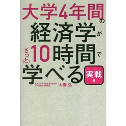 大学4年間の経済学が10時間でざっと学べる 実戦編 [単行本]