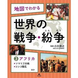 地図でわかる 世界の戦争・紛争〈3〉アフリカ～ソマリア内戦、コンゴ動乱ほか [全集叢書]