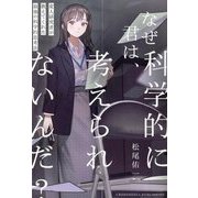 なぜ君は、科学的に考えられないんだ?―変人研究者が教えてくれた最強の科学的思考法 [単行本]