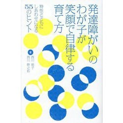 発達障がいのわが子が笑顔で自律する育て方―特性とともにしあわせになる55のヒント [単行本]