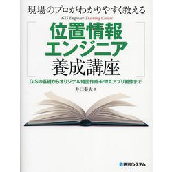 現場のプロがわかりやすく教える位置情報エンジニア養成講座―GISの基礎からオリジナル地図作成・PWAアプリ制作まで [単行本]