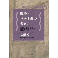 戦争と社会主義を考える―世界大戦の世紀が残したもの(講座:わたしたちの歴史総合〈5〉) [全集叢書]