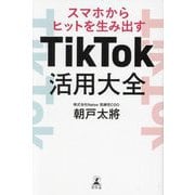 スマホからヒットを生み出す TikTok活用大全 [単行本]