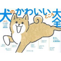 犬のかわいいところ大全―小さな柴犬こつぶの2000日観察記録 [単行本]
