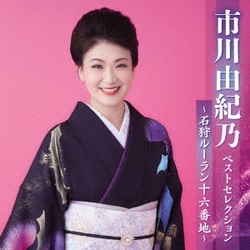 市川由紀乃／市川由紀乃 ベストセレクション～石狩ルーラン十六番地～