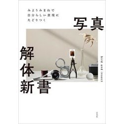 みようみまねで自分らしい表現にたどりつく 写真解体新書 [単行本]
