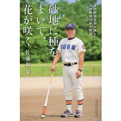 砂地に種をまいて、花が咲く―高校野球名将が挑んだ大学野球10年の軌跡 [単行本]