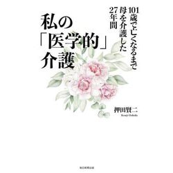 私の「医学的」介護―101歳で亡くなるまで母を介護した27年間 [単行本]