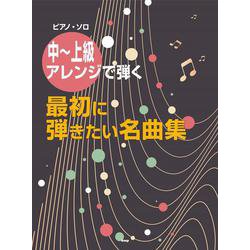 ピアノ・ソロ 中～上級アレンジで弾く 最初に弾きたい名曲集 [単行本]