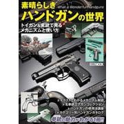 素晴らしきハンドガンの世界 トイガン＆実銃で見るメカニズムと使い方 [ムックその他]