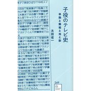 子役のテレビ史―早熟と無垢と光と影(星海社新書) [新書]