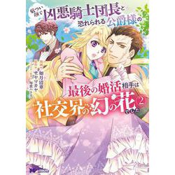 厳つい顔で凶悪騎士団長と恐れられる公爵様の最後の婚活相手は社交界の幻の花でした<2>(モンスターコミックスｆ) [コミック]
