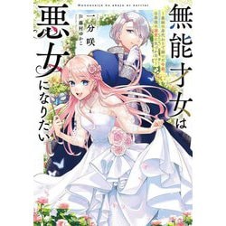 無能才女は悪女になりたい―義妹の身代わりで嫁いだ令嬢、公爵様の溺愛に気づかない(電撃の新文芸) [単行本]