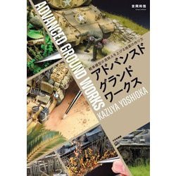 アドバンスドグランドワークス―戦車模型の見映えを上げる地面の作り方 [単行本]