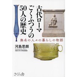 古代ローマ ごくふつうの50人の歴史―無名の人々の暮らしの物語 [単行本]