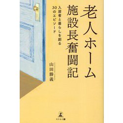 老人ホーム施設長奮闘記―入居者と暮らしを創る30のエピソード [単行本]