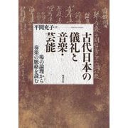 古代日本の儀礼と音楽・芸能―場の論理から奏楽の脈絡を読む [単行本]
