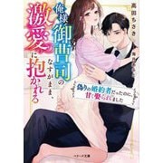 俺様御曹司のなすがまま、激愛に抱かれる―偽りの婚約者だったのに、甘く娶られました(ベリーズ文庫) [文庫]