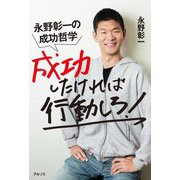 成功したければ行動しろ!―永野彰一の成功哲学 [単行本]
