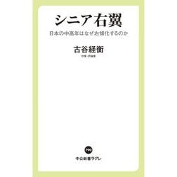 シニア右翼―日本の中高年はなぜ右傾化するのか(中公新書ラクレ) [新書]