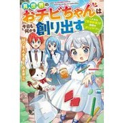 異世界のおチビちゃんは今日も何かを創り出す―スキル"想像創造"で目指せ成り上がり!(Mノベルス) [単行本]