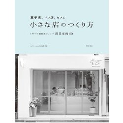 菓子店、パン店、カフェ 小さな店のつくり方―3坪～の個性派ショップ開業事例30 [単行本]