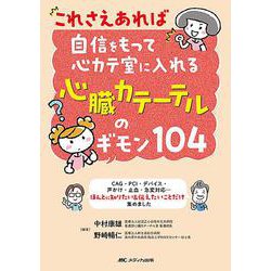 これさえあれば自信をもって心カテ室に入れる　心臓カテーテルのギモン104－CAG・PCI・デバイス・声かけ・止血・急変対応…ほんとに知りたい&伝えたいことだけ集めました [単行本]