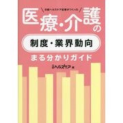 日経ヘルスケア記者がつくった医療・介護の制度・業界動向まる分かりガイド [単行本]