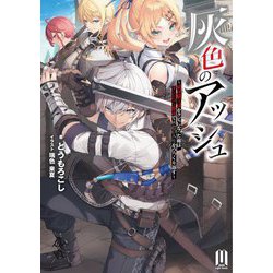 灰色のアッシュ―帝国騎士団をクビになった俺はダンジョン都市で灰色の人生をひっくり返す(ムゲンライトノベルス) [単行本]
