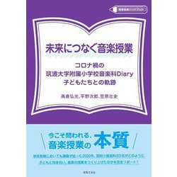 未来につなぐ音楽授業―コロナ禍の筑波大学附属小学校音楽科Diary子どもたちとの軌跡(教育音楽ハンドブック) [全集叢書]