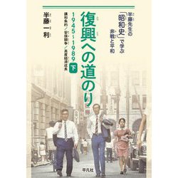 復興への道のり〈下〉講和条約/安保闘争/高度経済成長―1945～1989(半藤先生の「昭和史」で学ぶ非戦と平和) [単行本]