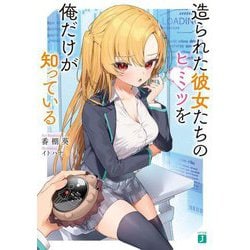 造られた彼女たちのヒミツを俺だけが知っている(MF文庫J) [文庫]